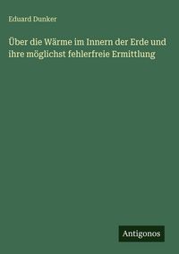 Produktbild: &Uuml;ber die W&auml;rme im Innern der Erde und ihre m&ouml;glichst fehlerfreie Ermittlung