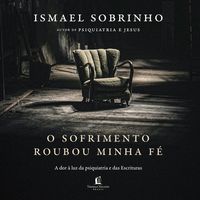 Produktbild: O sofrimento roubou minha f&eacute;: A dor &agrave; luz da Psiquiatria e das Escrituras &ndash; Do autor de "Psiquiatria e Jesus"