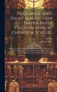 Produktbild: Pilosophischer[!] Haupt-schluel Uber Fratris Basilii Valentini Seine Xii Chymische Schluel: Worinne I. Die Parabeln Und Gleichnie Expliciret Werden, I