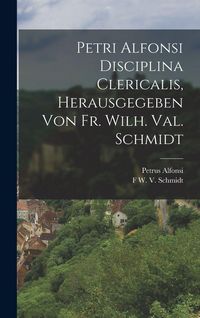 Produktbild: Petri Alfonsi Disciplina Clericalis, herausgegeben von Fr. Wilh. Val. Schmidt