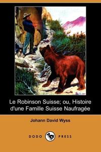 Bild vom Artikel Le Robinson Suisse; Ou, Histoire D'Une Famille Suisse Naufragee (Dodo Press) vom Autor Johann David Wyss