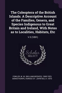 Produktbild: The Coleoptera of the British Islands. A Descriptive Account of the Families, Genera, and Species Indigenous to Great Britain and Ireland, With Notes