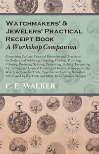 Produktbild: Watchmakers' and Jewelers' Practical Receipt Book A Workshop Companion;Comprising Full and Practical Formulae and Directions for Solders and Soldering