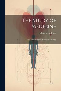 Produktbild: The Study of Medicine: With a Physiological System of Nosology