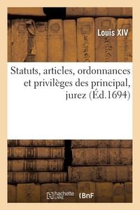 Produktbild: Statuts, articles, ordonnances et privil&egrave;ges des principal, jurez