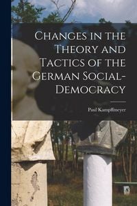 Produktbild: Changes in the Theory and Tactics of the German Social-Democracy