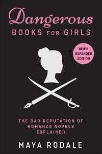 Produktbild: Dangerous Books For Girls: The Bad Reputation of Romance Novels, Explained