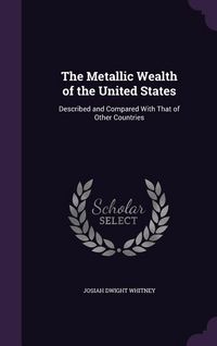 Produktbild: The Metallic Wealth of the United States: Described and Compared With That of Other Countries