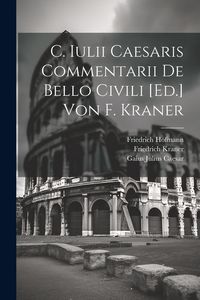 Produktbild: C. Iulii Caesaris Commentarii De Bello Civili [Ed.] Von F. Kraner