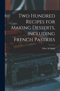 Produktbild: Two Hundred Recipes for Making Desserts, Including French Pastries
