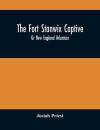 Produktbild: The Fort Stanwix Captive, Or New England Volunteer, Being The Extraordinary Life And Adventures Of Isaac Hubbell Among The Indians Of Canada And The W