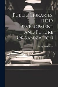 Produktbild: Public Libraries, Their Development and Future Organization