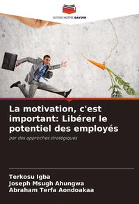 Produktbild: La motivation, c'est important: Lib&eacute;rer le potentiel des employ&eacute;s