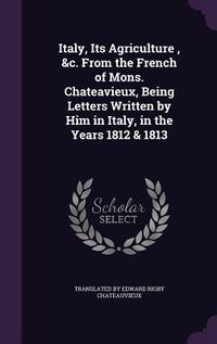 Produktbild: Italy, Its Agriculture, &c. From the French of Mons. Chateavieux, Being Letters Written by Him in Italy, in the Years 1812 & 1813