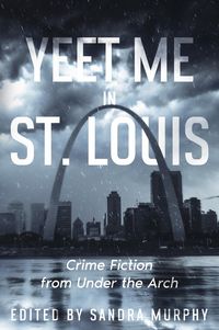 Produktbild: Yeet Me In St. Louis: Crime Fiction From Under the Arch