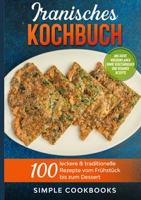 Produktbild: Iranisches Kochbuch: 100 leckere & traditionelle Rezepte vom Fr&uuml;hst&uuml;ck bis zum Dessert - Inklusive Wochenplaner sowie vegetarischer und veganer Rezepte