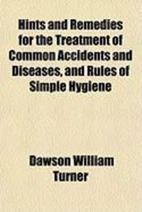 Produktbild: Hints and Remedies for the Treatment of Common Accidents and Diseases, and Rules of Simple Hygiene