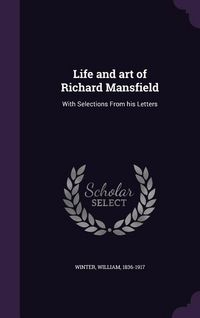 Produktbild: Life and art of Richard Mansfield: With Selections From his Letters
