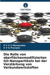 Produktbild: Die Rolle von oberfl&auml;chenmodifizierten GO-Nanopartikeln bei der Verst&auml;rkung von Verbundwerkstoffen