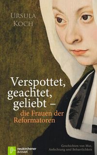 Produktbild: Verspottet, geachtet, geliebt - die Frauen der Reformatoren