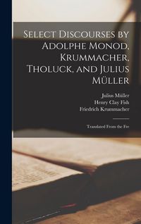 Produktbild: Select Discourses by Adolphe Monod, Krummacher, Tholuck, and Julius M&uuml;ller