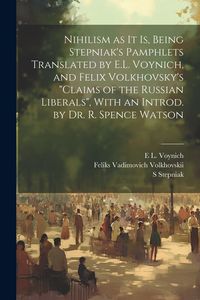 Produktbild: Nihilism as it is, Being Stepniak's Pamphlets Translated by E.L. Voynich, and Felix Volkhovsky's "Claims of the Russian Liberals", With an Introd. by Dr. R. Spence Watson