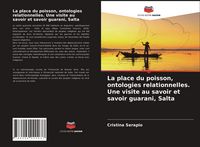 Produktbild: La place du poisson, ontologies relationnelles. Une visite au savoir et savoir guarani, Salta