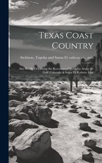 Produktbild: Texas Coast Country; Also Briefly Describing the Resources of Counties Along the Gulf, Colorado & Santa F&eacute; Railway Line