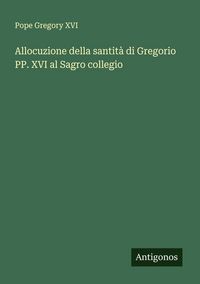 Produktbild: Allocuzione della santit&agrave; di Gregorio PP. XVI al Sagro collegio