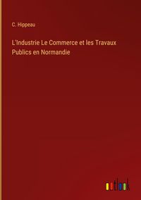 Produktbild: L'Industrie Le Commerce et les Travaux Publics en Normandie