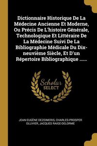 Produktbild: Dictionnaire Historique De La M&eacute;decine Ancienne Et Moderne, Ou Pr&eacute;cis De L'histoire G&eacute;n&eacute;rale, Technologique Et Litt&eacute;raire De La M&eacute;decine Suivi De La B