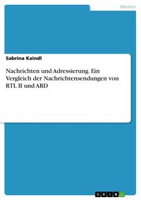 Produktbild: Nachrichten und Adressierung. Ein Vergleich der Nachrichtensendungen von RTL II und ARD