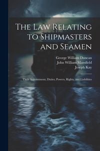Produktbild: The law Relating to Shipmasters and Seamen: Their Appointment, Duties, Powers, Rights, and Liabilities