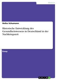 Produktbild: Historische Entwicklung des Gesundheitswesen in Deutschland in der Nachkriegszeit