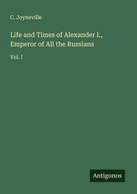 Produktbild: Life and Times of Alexander I., Emperor of All the Russians