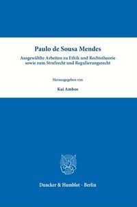 Produktbild: Paulo de Sousa Mendes &ndash; Ausgew&auml;hlte Arbeiten zu Ethik und Rechtstheorie sowie zum Strafrecht und Regulierungsrecht