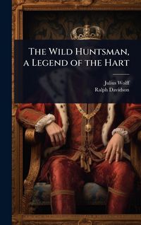 Produktbild: The Wild Huntsman, a Legend of the Hart