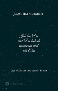 Produktbild: Ich bin Du und Du bist ich zusammen sind wir Eins Eine Zusammenfassung meiner Lebensbetrachtungen philosophisch ausgedr&uuml;ckt