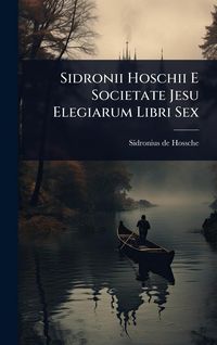 Produktbild: Sidronii Hoschii E Societate Jesu Elegiarum Libri Sex