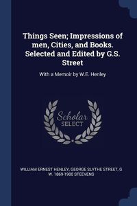Produktbild: Things Seen; Impressions of men, Cities, and Books. Selected and Edited by G.S. Street: With a Memoir by W.E. Henley