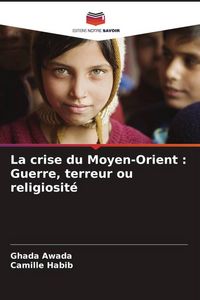 Produktbild: La crise du Moyen-Orient : Guerre, terreur ou religiosit&eacute;
