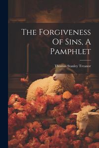 Produktbild: The Forgiveness Of Sins, A Pamphlet