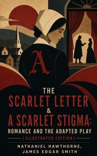 Produktbild: The Scarlet Letter & A Scarlet Stigma: Romance and The Adapted Play (Illustrated Edition)