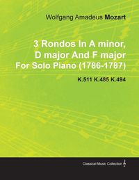 Produktbild: 3 Rondos in a Minor, D Major and F Major by Wolfgang Amadeus Mozart for Solo Piano (1786-1787) K.511 K.485 K.494