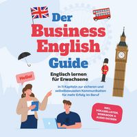 Produktbild: Der Business English Guide - Englisch lernen für Erwachsene: In 11 Kapiteln zur sicheren und selbstbewussten Kommunikation für mehr Erfolg im Beruf - inkl. Vokabellisten, Workbook & Audio Dateien