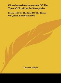 Produktbild: Churchwarden's Accounts Of The Town Of Ludlow, In Shropshire