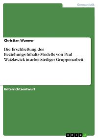 Produktbild: Die Erschlie&szlig;ung des Beziehungs-Inhalts-Modells von Paul Watzlawick in arbeitsteiliger Gruppenarbeit