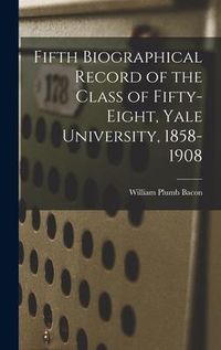 Produktbild: Fifth Biographical Record of the Class of Fifty-eight, Yale University, 1858-1908