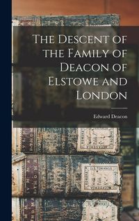 Produktbild: The Descent of the Family of Deacon of Elstowe and London