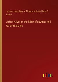 Produktbild: John's Alive; or, the Bride of a Ghost, and Other Sketches